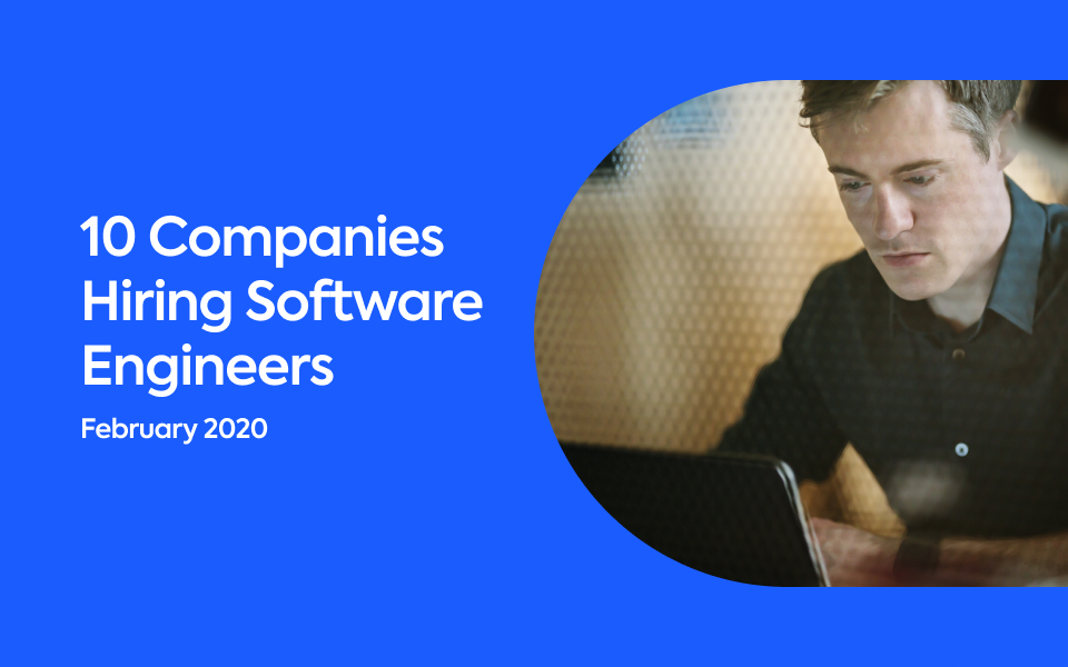 10 Companies Hiring Software Engineers Right Now – February 2020