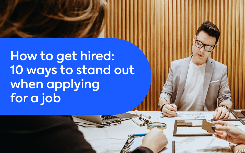 How to get hired: 10 ways to stand out when applying for a job
