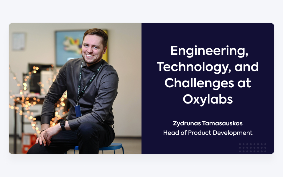 Engineering, Technology, and Challenges at Oxylabs